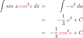 \begin{align*}\int sin\;x.{\color{Red} cos}^2{\color{Red} x}\;dx&=&\int -{\color{Red} u}^2\;du\\&=&-\frac 13.{\color{Red} u}^3+C\\&=&-\frac 13.{\color{Red} cos}^3{\color{Red} x}+C\end{align*}